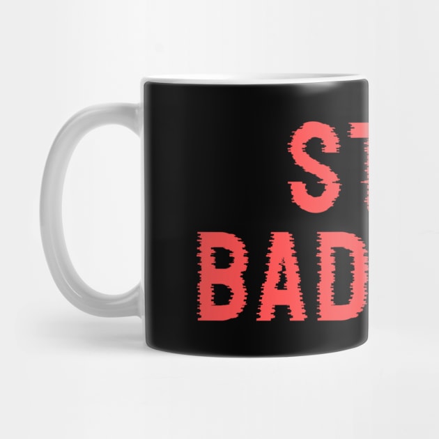 Stay Bad Ass by NoisyTshirts